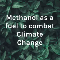 Methanol as a fuel to combat Climate Change Podcast artwork