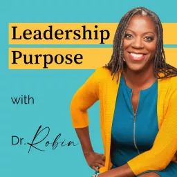 Leadership Purpose with Dr. Robin Podcast artwork