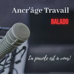 Balado - Ancr’âge Travail - Podcast