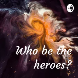 Who be the heroes? Podcast artwork