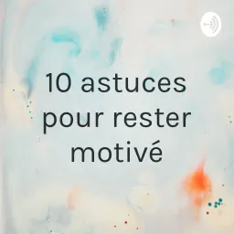 10 astuces pour rester motivé Podcast artwork