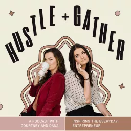 Hustle + Gather, with Courtney and Dana Podcast artwork