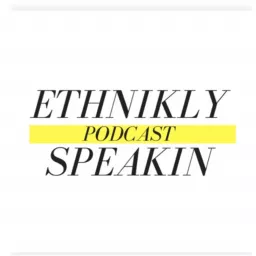 Ethnikly Speakin Podcast artwork