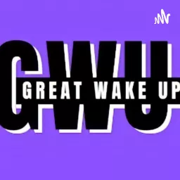 GREAT WAKE UP PODCAST