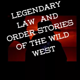 Legendary Law & Order Stories Of The Wild West Podcast artwork