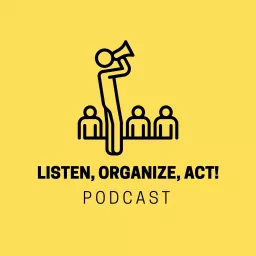 Listen, Organize, Act! Organizing & Democratic Politics Podcast artwork