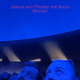 Joshua and Phoebe Yell About Movies! Podcast artwork