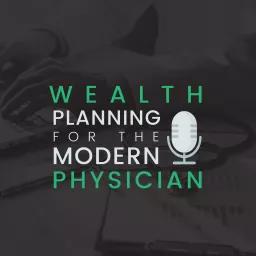 Wealth Planning for the Modern Physician Podcast artwork