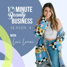 10 Minute Beauty Business Podcast with Lexi Lomax artwork
