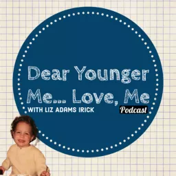 Dear Younger Me... Love, Me with Liz Adams Irick