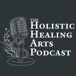The Holistic Healing Arts Podcast artwork