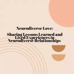 Neurodiverse Love-Sharing Lessons Learned and Lived Experiences in Neurodiverse Relationships Podcast artwork