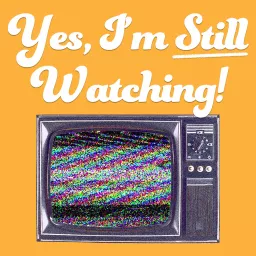 Yes, I'm Still Watching! - A TV Podcast artwork