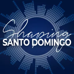 Shaping Santo Domingo Podcast artwork