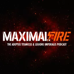 Maximal Fire - The Adeptus Titanicus and Legions Imperialis Podcast artwork