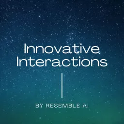 Innovative Interactions by Resemble AI Podcast artwork