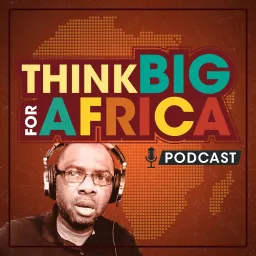 Think BIG for Africa Podcast artwork