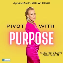 Pivot with Purpose with Meghan Houle Podcast artwork