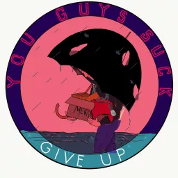 You Guys Suck, Give Up Podcast artwork
