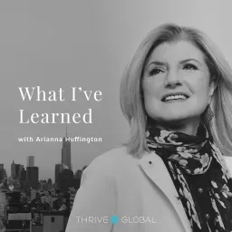 What I've Learned, with Arianna Huffington Podcast artwork