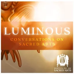 Luminous: Conversations On Sacred Arts Podcast artwork