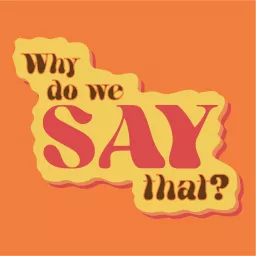 Why Do We Say That? Podcast artwork