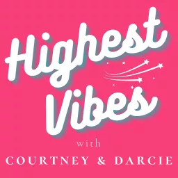 Highest Vibes with Courtney and Darcie Podcast artwork