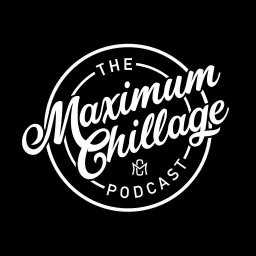 Maximum Chillage Podcast artwork