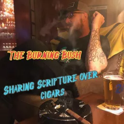The Burning Bush: Sharing Scripture Over Cigars Podcast artwork