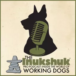 The Inukshuk Pro Podcast: Inside The World of Working Dogs