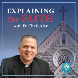 Explaining the Faith with Fr. Chris Alar Podcast artwork