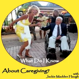 What Do I Know About Caregiving Podcast artwork