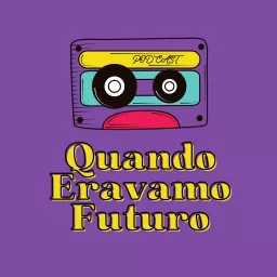 Quando Eravamo Futuro Podcast artwork