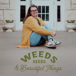 Weeds Seeds & Beautiful Things Podcast artwork
