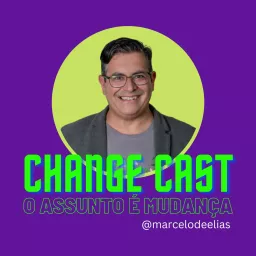 CHANGE CAST - O assunto é mudança (com Marcelo de Elias) Podcast artwork