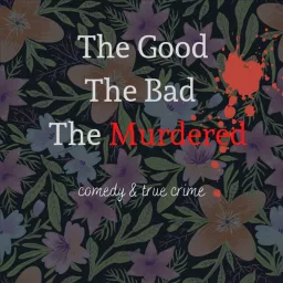 The Good, The Bad, The Murdered Podcast artwork