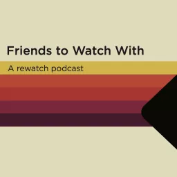 Friends to Watch With Podcast artwork
