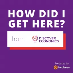How Did I Get Here? from Discover Economics Podcast artwork