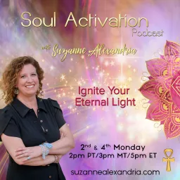 Soul Activation Podcast with Suzanne Alexandria: Ignite Your Eternal Light artwork