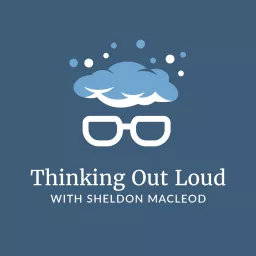 Thinking Out Loud with Sheldon MacLeod Podcast artwork