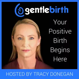 GentleBirth - The GentleBirth Podcast | Positive Birth Stories, Pregnancy, Birth & Breastfeeding with Midwife Tracy Donegan and Guests artwork