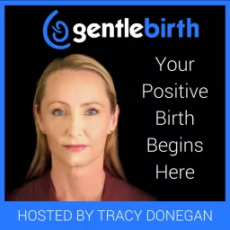 GentleBirth - The GentleBirth Podcast | Positive Birth Stories, Pregnancy, Birth & Breastfeeding with Midwife Tracy Donegan and Guests