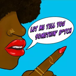 Let Me Tell You Somethin' Bitch Podcast artwork