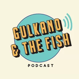 Gulkano & The Fish Podcast artwork