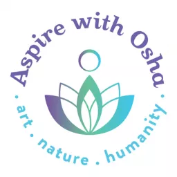 Aspire with Osha: art, nature, humanity Podcast artwork