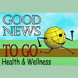 Good News To Go: Health & Wellness Podcast artwork