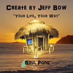 Create by Jeff Bow: Your Life, Your Way Podcast artwork