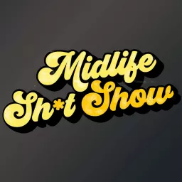 Midlife Sh*t Show : Real talk about real sh*t. Podcast artwork