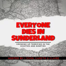 Everyone Dies In Sunderland: A podcast about growing up terrified in the eighties and nineties artwork