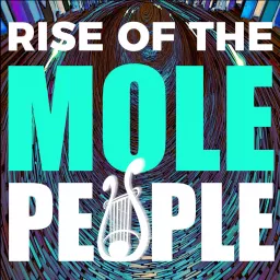 Rise of the Mole People Podcast artwork